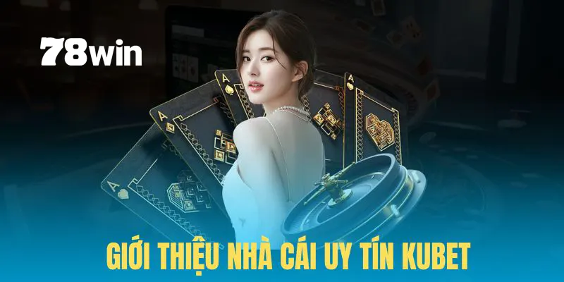 Giới thiệu nhà cái uy tín Kubet
